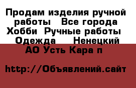 Продам изделия ручной работы - Все города Хобби. Ручные работы » Одежда   . Ненецкий АО,Усть-Кара п.